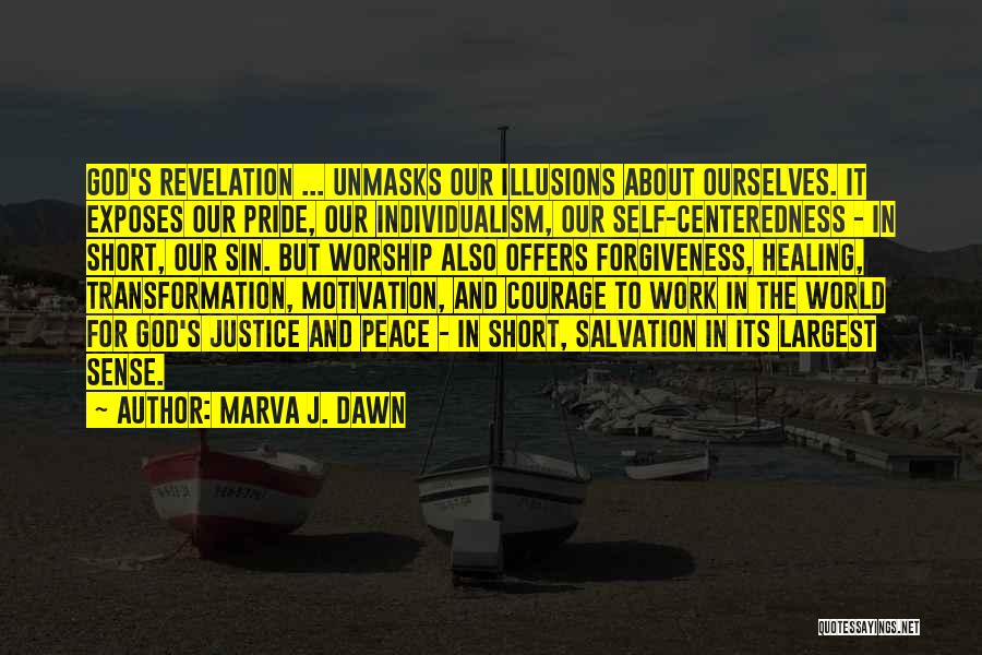 Marva J. Dawn Quotes: God's Revelation ... Unmasks Our Illusions About Ourselves. It Exposes Our Pride, Our Individualism, Our Self-centeredness - In Short, Our