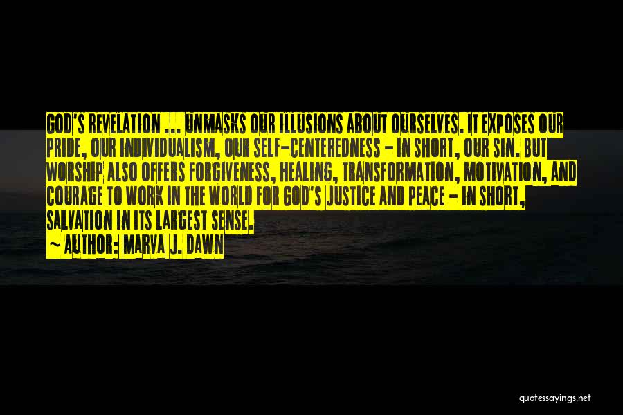 Marva J. Dawn Quotes: God's Revelation ... Unmasks Our Illusions About Ourselves. It Exposes Our Pride, Our Individualism, Our Self-centeredness - In Short, Our