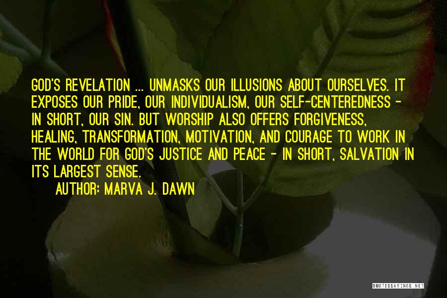 Marva J. Dawn Quotes: God's Revelation ... Unmasks Our Illusions About Ourselves. It Exposes Our Pride, Our Individualism, Our Self-centeredness - In Short, Our