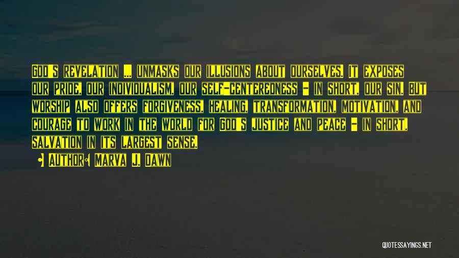 Marva J. Dawn Quotes: God's Revelation ... Unmasks Our Illusions About Ourselves. It Exposes Our Pride, Our Individualism, Our Self-centeredness - In Short, Our