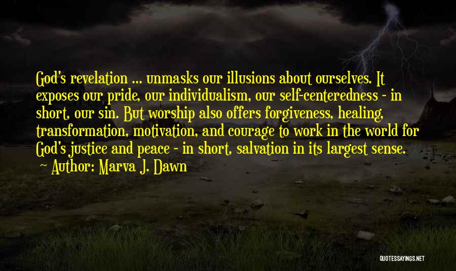 Marva J. Dawn Quotes: God's Revelation ... Unmasks Our Illusions About Ourselves. It Exposes Our Pride, Our Individualism, Our Self-centeredness - In Short, Our