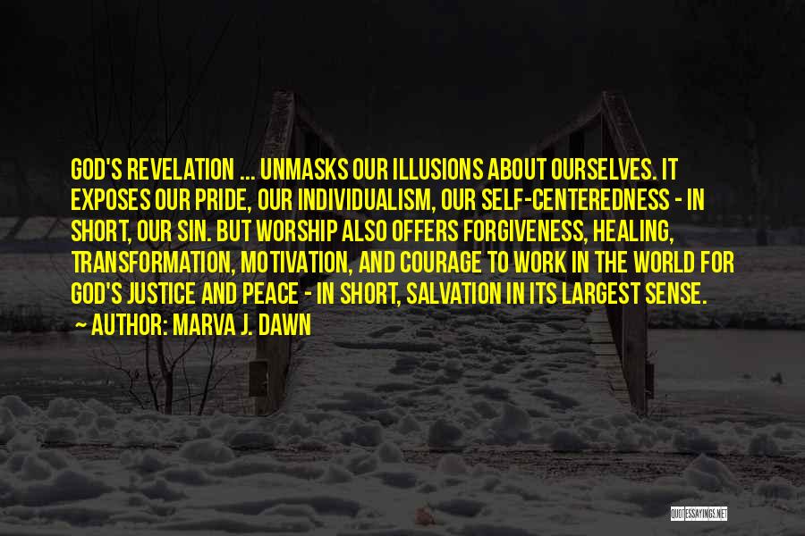 Marva J. Dawn Quotes: God's Revelation ... Unmasks Our Illusions About Ourselves. It Exposes Our Pride, Our Individualism, Our Self-centeredness - In Short, Our