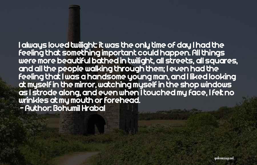 Bohumil Hrabal Quotes: I Always Loved Twilight: It Was The Only Time Of Day I Had The Feeling That Something Important Could Happen.