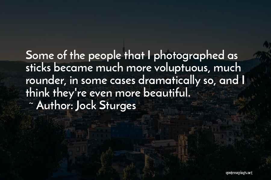Jock Sturges Quotes: Some Of The People That I Photographed As Sticks Became Much More Voluptuous, Much Rounder, In Some Cases Dramatically So,