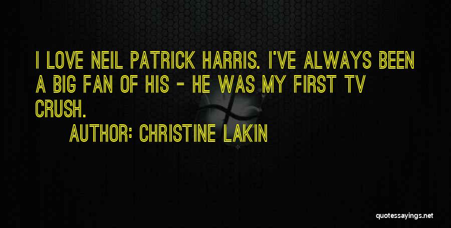 Christine Lakin Quotes: I Love Neil Patrick Harris. I've Always Been A Big Fan Of His - He Was My First Tv Crush.