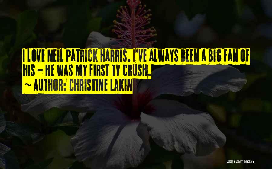 Christine Lakin Quotes: I Love Neil Patrick Harris. I've Always Been A Big Fan Of His - He Was My First Tv Crush.