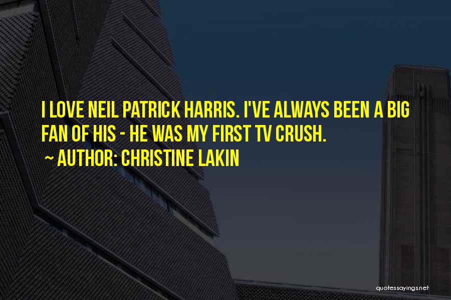 Christine Lakin Quotes: I Love Neil Patrick Harris. I've Always Been A Big Fan Of His - He Was My First Tv Crush.