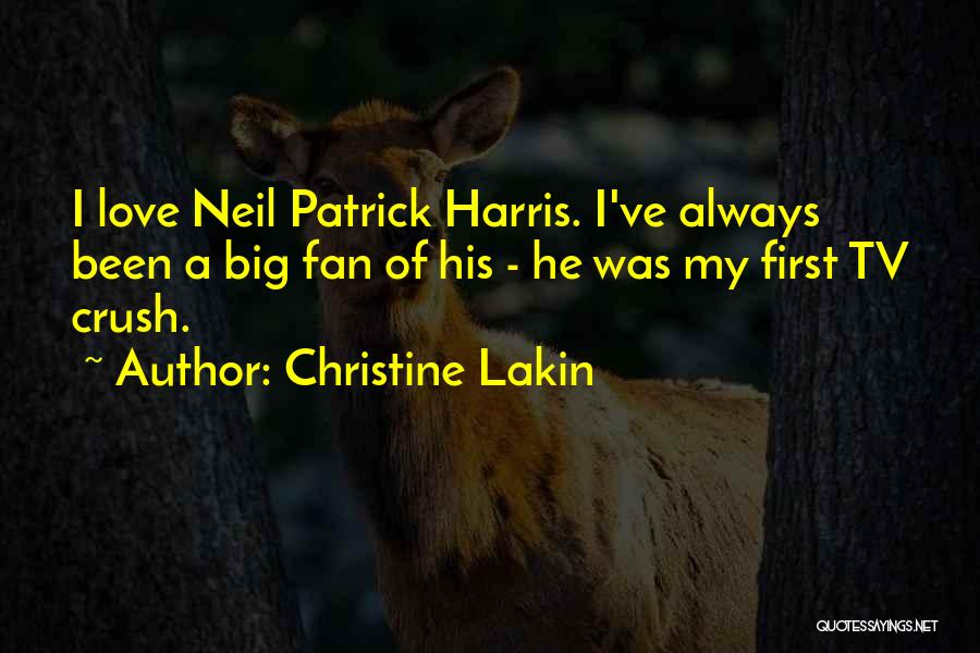 Christine Lakin Quotes: I Love Neil Patrick Harris. I've Always Been A Big Fan Of His - He Was My First Tv Crush.