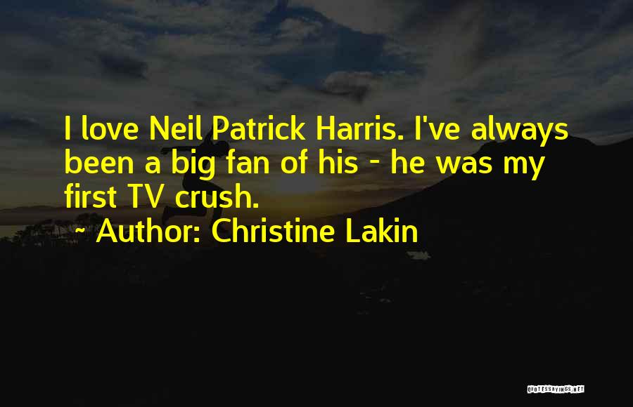 Christine Lakin Quotes: I Love Neil Patrick Harris. I've Always Been A Big Fan Of His - He Was My First Tv Crush.