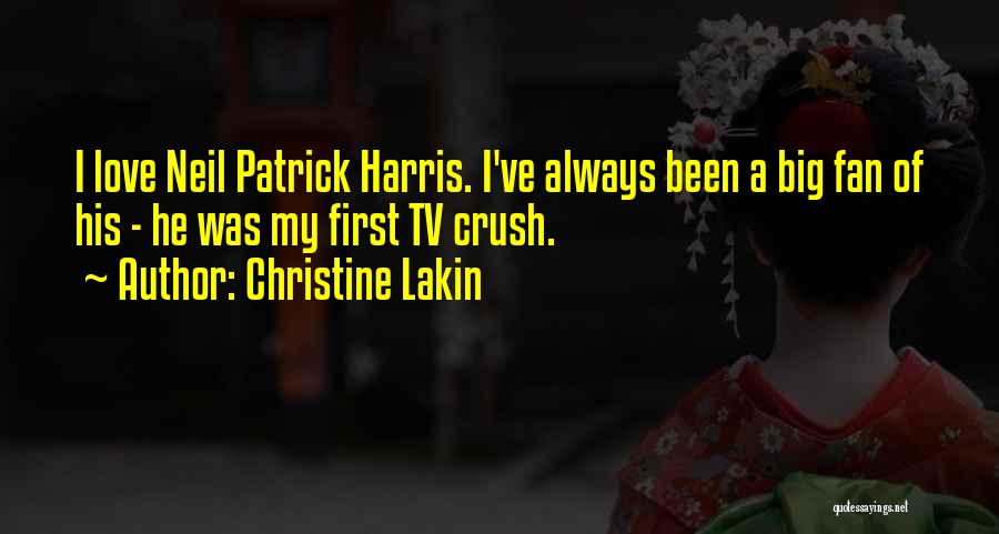Christine Lakin Quotes: I Love Neil Patrick Harris. I've Always Been A Big Fan Of His - He Was My First Tv Crush.