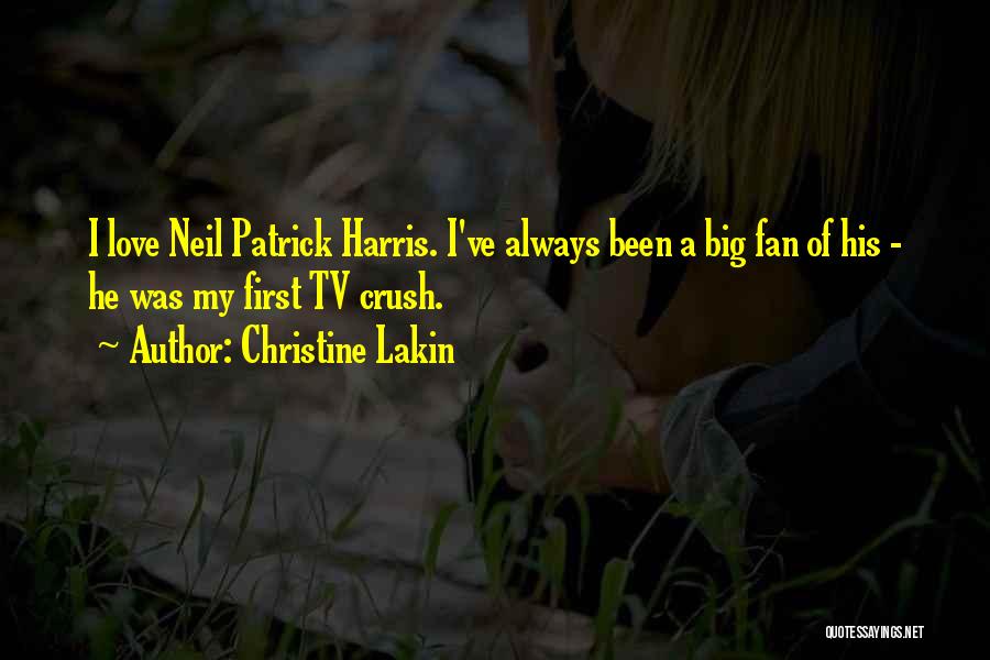 Christine Lakin Quotes: I Love Neil Patrick Harris. I've Always Been A Big Fan Of His - He Was My First Tv Crush.