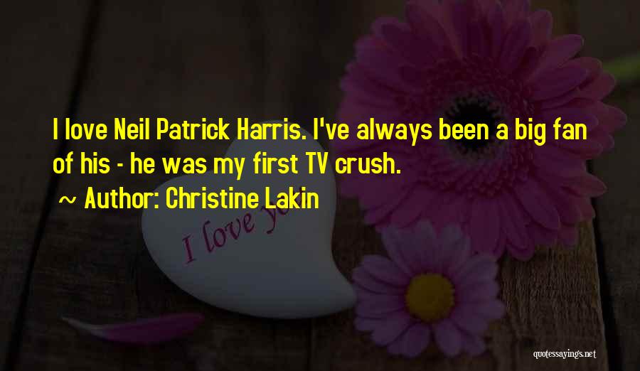 Christine Lakin Quotes: I Love Neil Patrick Harris. I've Always Been A Big Fan Of His - He Was My First Tv Crush.