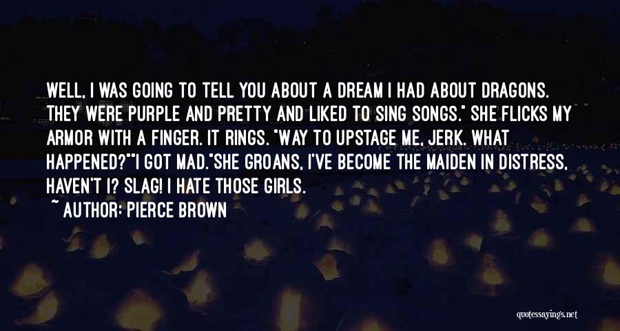 Pierce Brown Quotes: Well, I Was Going To Tell You About A Dream I Had About Dragons. They Were Purple And Pretty And