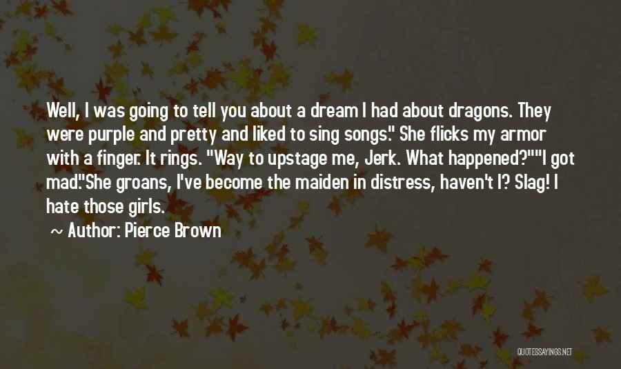 Pierce Brown Quotes: Well, I Was Going To Tell You About A Dream I Had About Dragons. They Were Purple And Pretty And