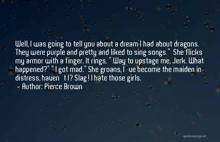 Pierce Brown Quotes: Well, I Was Going To Tell You About A Dream I Had About Dragons. They Were Purple And Pretty And