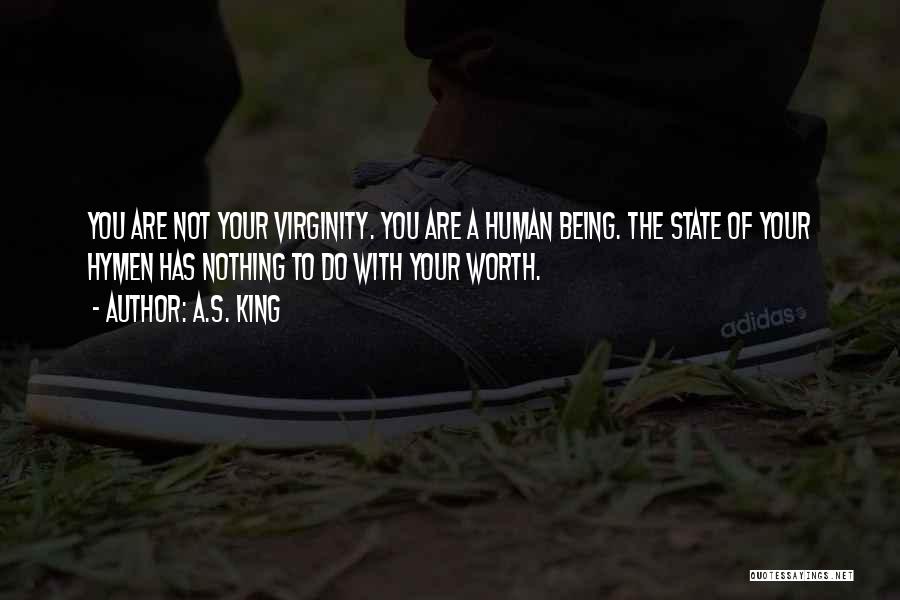 A.S. King Quotes: You Are Not Your Virginity. You Are A Human Being. The State Of Your Hymen Has Nothing To Do With