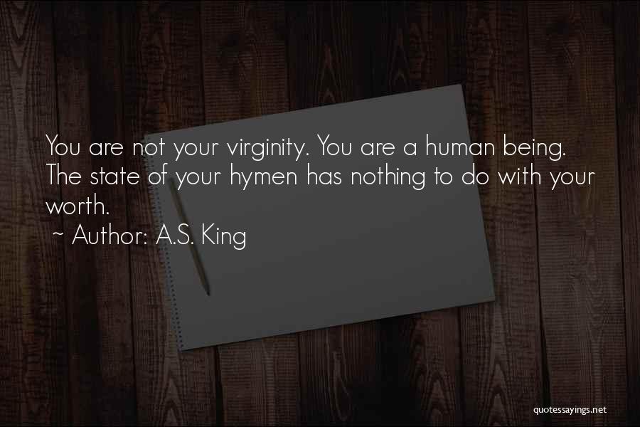 A.S. King Quotes: You Are Not Your Virginity. You Are A Human Being. The State Of Your Hymen Has Nothing To Do With