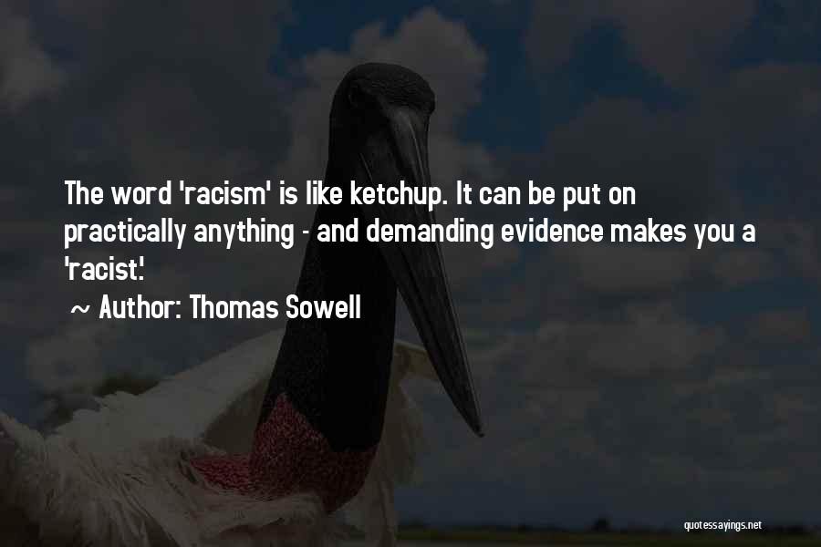 Thomas Sowell Quotes: The Word 'racism' Is Like Ketchup. It Can Be Put On Practically Anything - And Demanding Evidence Makes You A