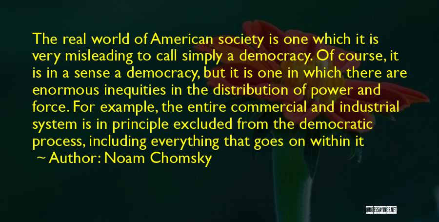 Noam Chomsky Quotes: The Real World Of American Society Is One Which It Is Very Misleading To Call Simply A Democracy. Of Course,