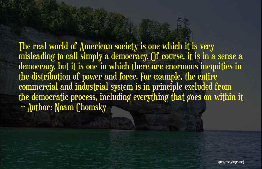 Noam Chomsky Quotes: The Real World Of American Society Is One Which It Is Very Misleading To Call Simply A Democracy. Of Course,