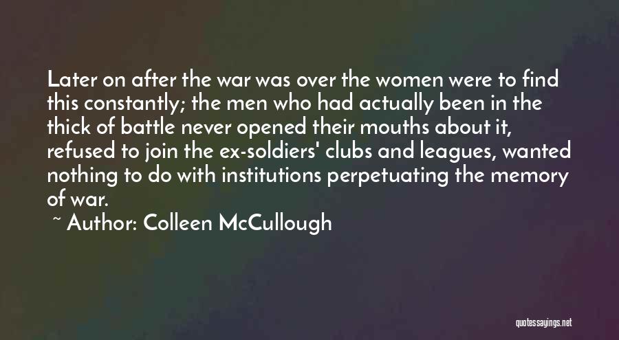 Colleen McCullough Quotes: Later On After The War Was Over The Women Were To Find This Constantly; The Men Who Had Actually Been