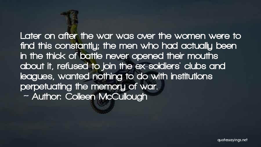 Colleen McCullough Quotes: Later On After The War Was Over The Women Were To Find This Constantly; The Men Who Had Actually Been