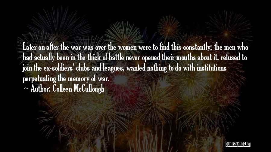 Colleen McCullough Quotes: Later On After The War Was Over The Women Were To Find This Constantly; The Men Who Had Actually Been