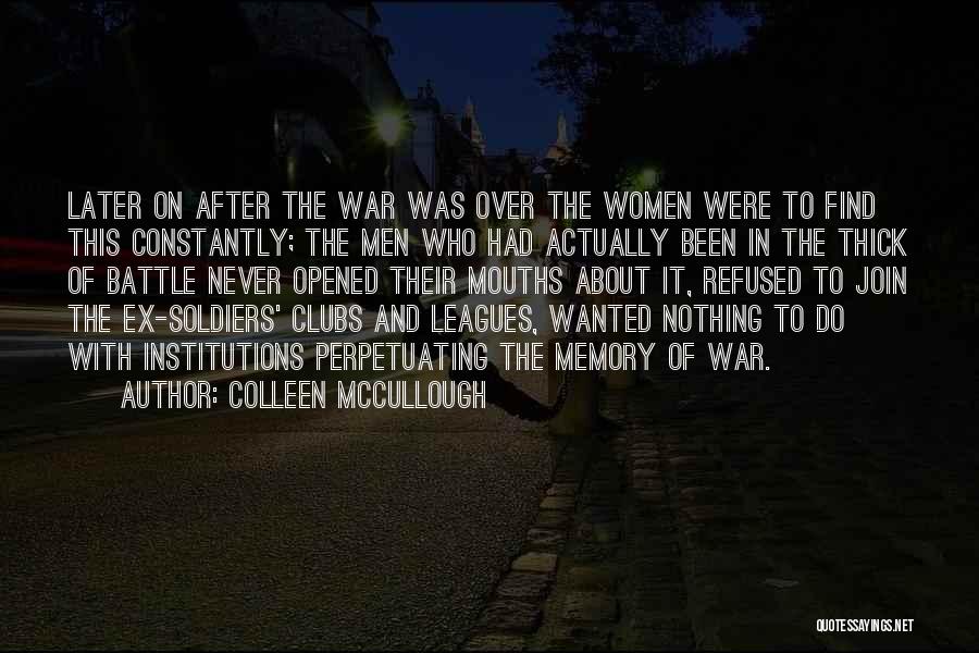 Colleen McCullough Quotes: Later On After The War Was Over The Women Were To Find This Constantly; The Men Who Had Actually Been