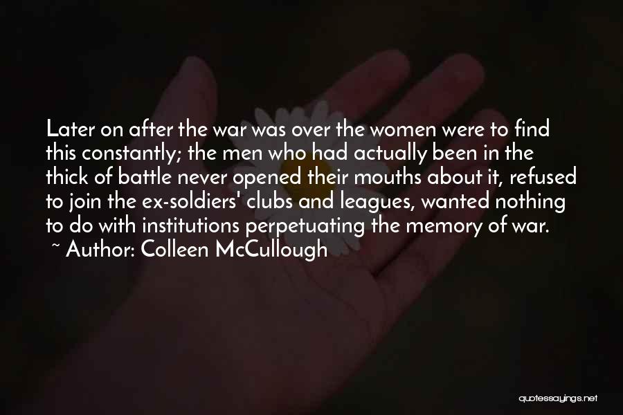 Colleen McCullough Quotes: Later On After The War Was Over The Women Were To Find This Constantly; The Men Who Had Actually Been