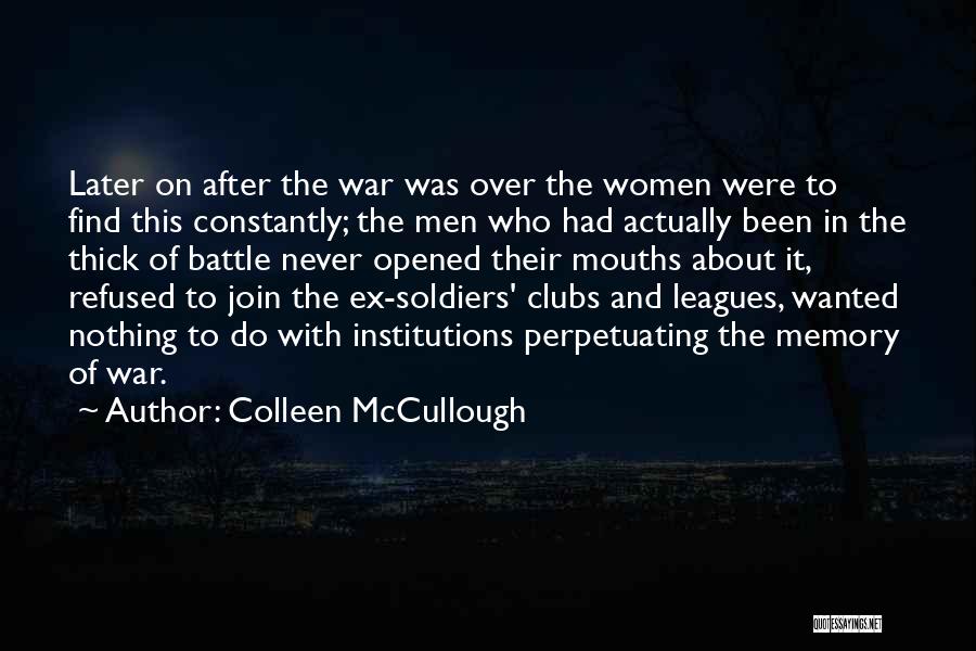 Colleen McCullough Quotes: Later On After The War Was Over The Women Were To Find This Constantly; The Men Who Had Actually Been