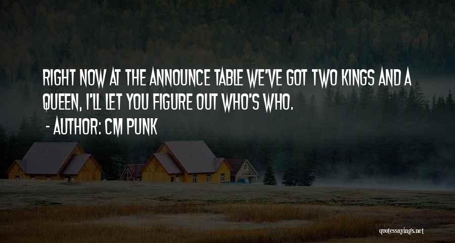 CM Punk Quotes: Right Now At The Announce Table We've Got Two Kings And A Queen, I'll Let You Figure Out Who's Who.