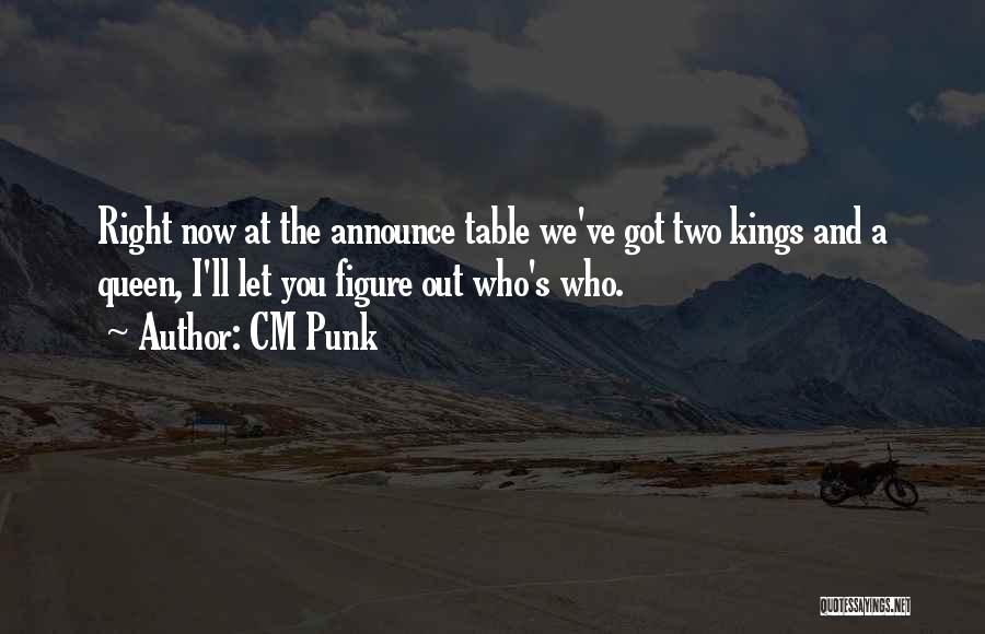 CM Punk Quotes: Right Now At The Announce Table We've Got Two Kings And A Queen, I'll Let You Figure Out Who's Who.