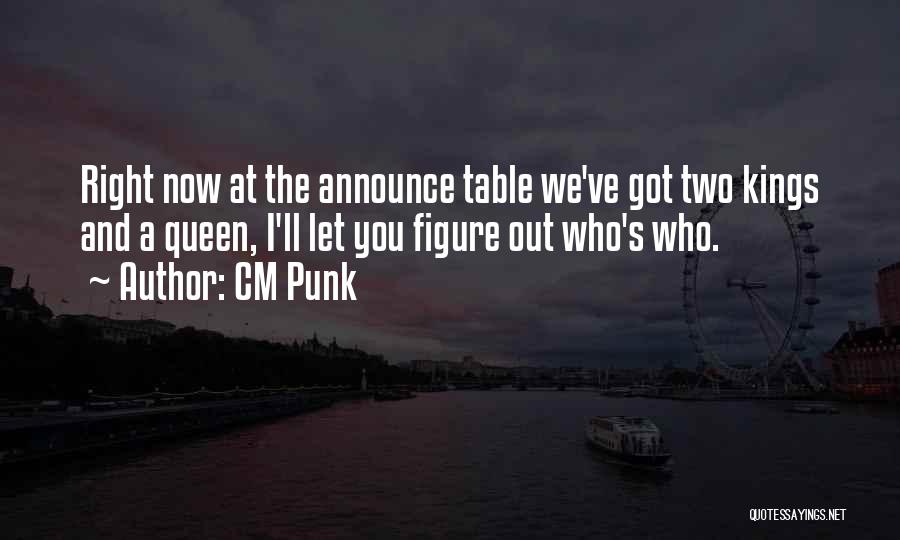 CM Punk Quotes: Right Now At The Announce Table We've Got Two Kings And A Queen, I'll Let You Figure Out Who's Who.