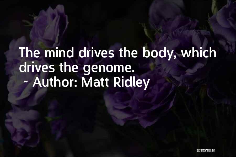 Matt Ridley Quotes: The Mind Drives The Body, Which Drives The Genome.