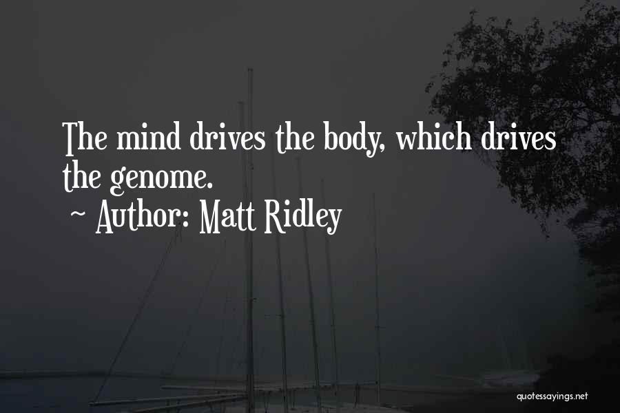Matt Ridley Quotes: The Mind Drives The Body, Which Drives The Genome.