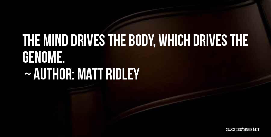 Matt Ridley Quotes: The Mind Drives The Body, Which Drives The Genome.