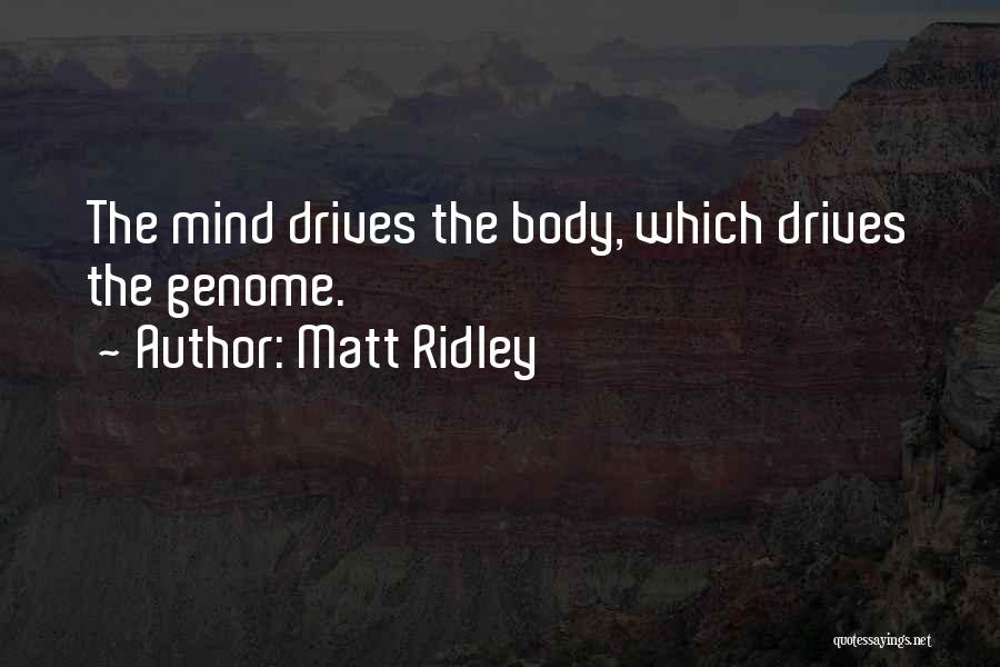 Matt Ridley Quotes: The Mind Drives The Body, Which Drives The Genome.