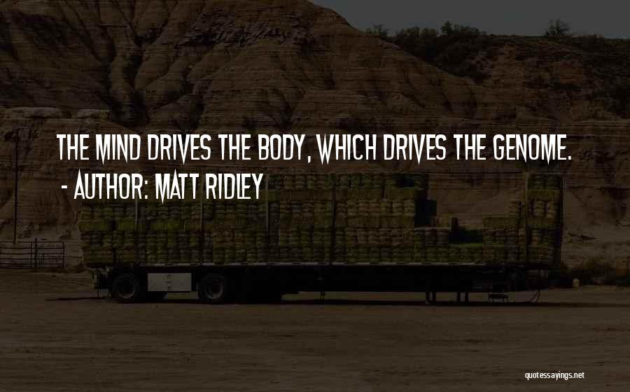 Matt Ridley Quotes: The Mind Drives The Body, Which Drives The Genome.