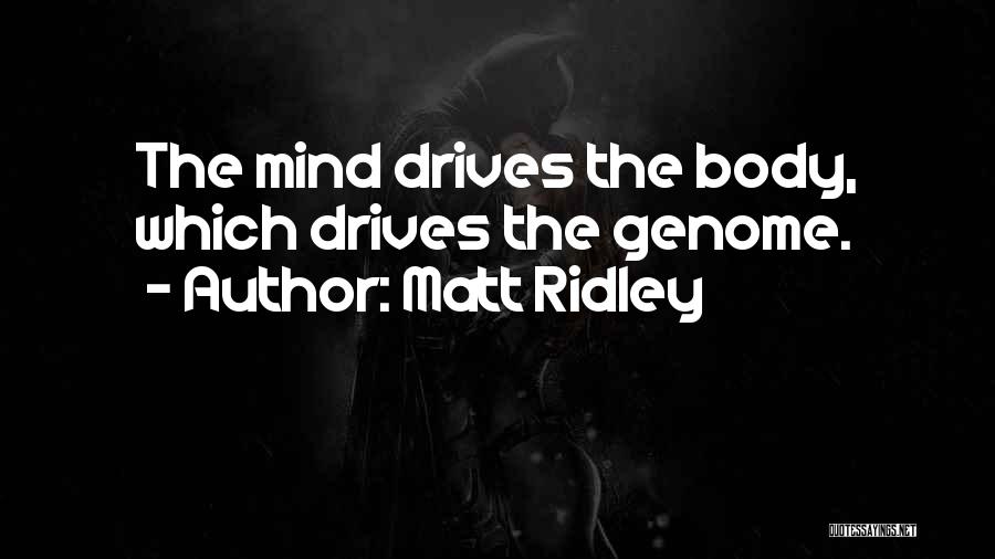 Matt Ridley Quotes: The Mind Drives The Body, Which Drives The Genome.