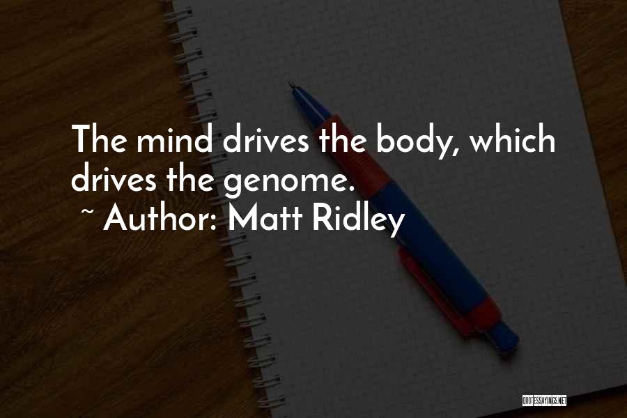 Matt Ridley Quotes: The Mind Drives The Body, Which Drives The Genome.