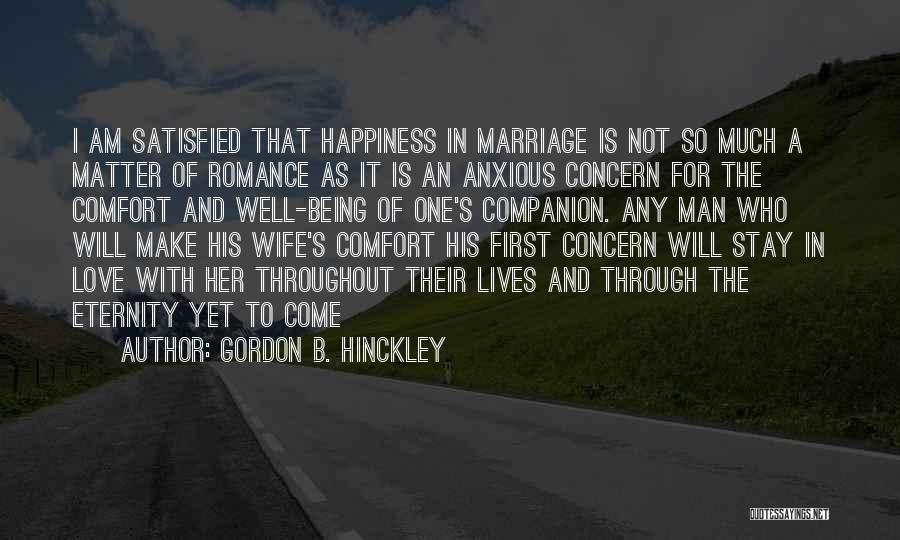 Gordon B. Hinckley Quotes: I Am Satisfied That Happiness In Marriage Is Not So Much A Matter Of Romance As It Is An Anxious