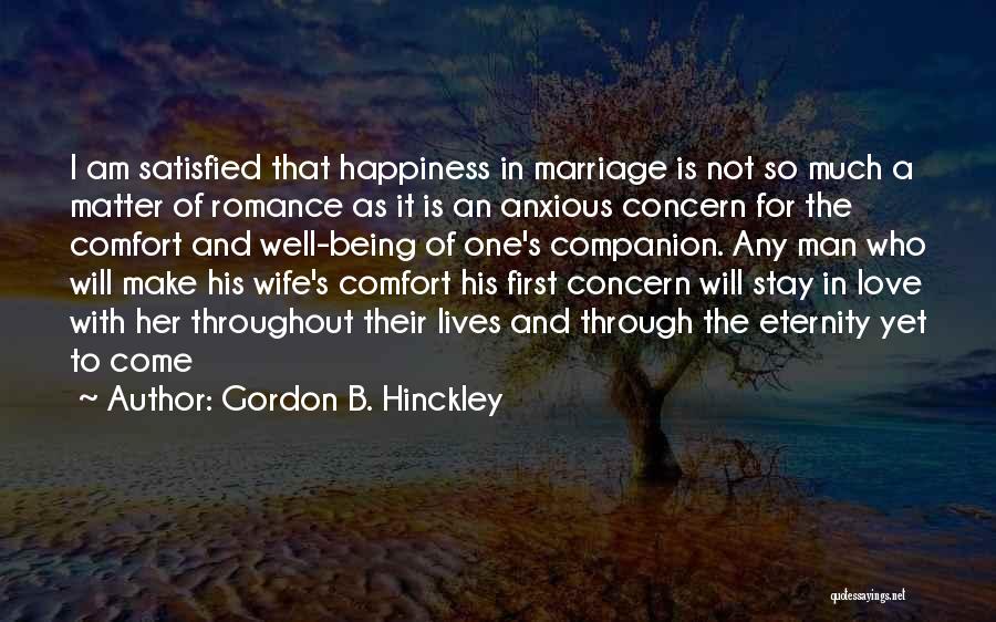 Gordon B. Hinckley Quotes: I Am Satisfied That Happiness In Marriage Is Not So Much A Matter Of Romance As It Is An Anxious
