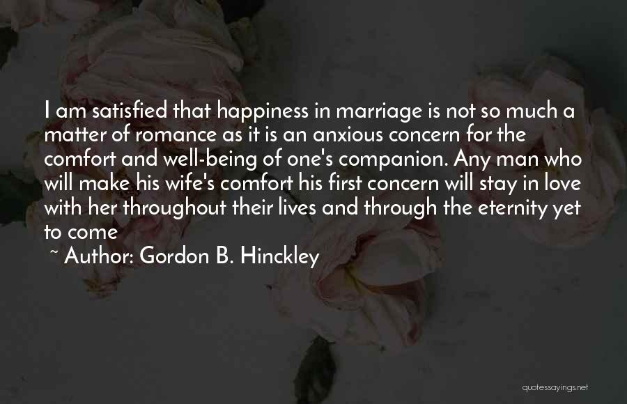 Gordon B. Hinckley Quotes: I Am Satisfied That Happiness In Marriage Is Not So Much A Matter Of Romance As It Is An Anxious