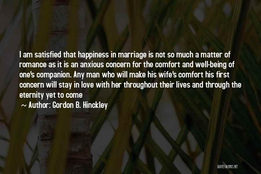 Gordon B. Hinckley Quotes: I Am Satisfied That Happiness In Marriage Is Not So Much A Matter Of Romance As It Is An Anxious
