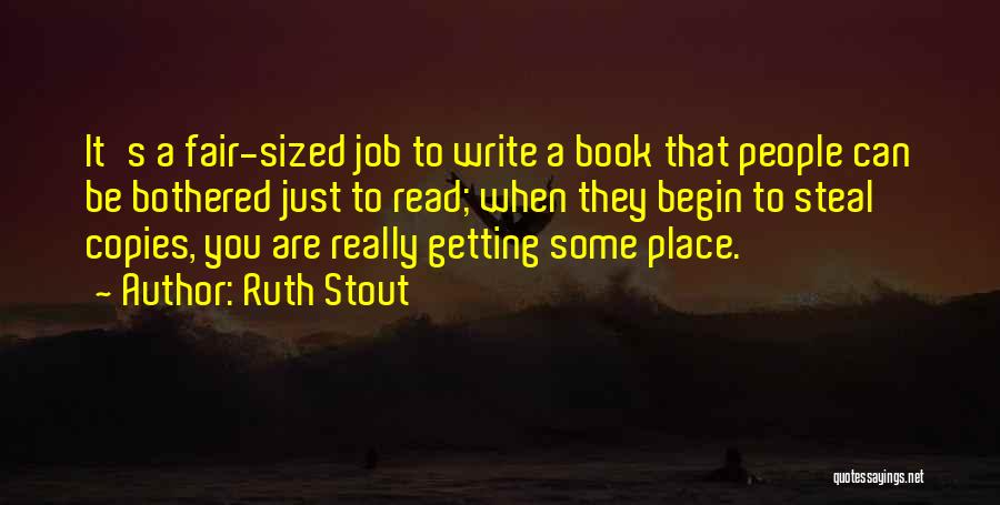 Ruth Stout Quotes: It's A Fair-sized Job To Write A Book That People Can Be Bothered Just To Read; When They Begin To