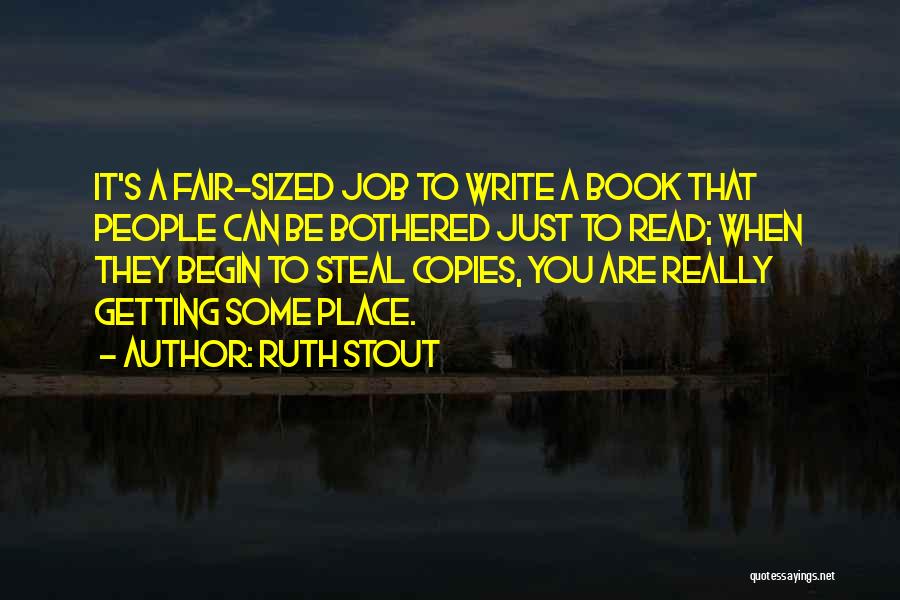 Ruth Stout Quotes: It's A Fair-sized Job To Write A Book That People Can Be Bothered Just To Read; When They Begin To