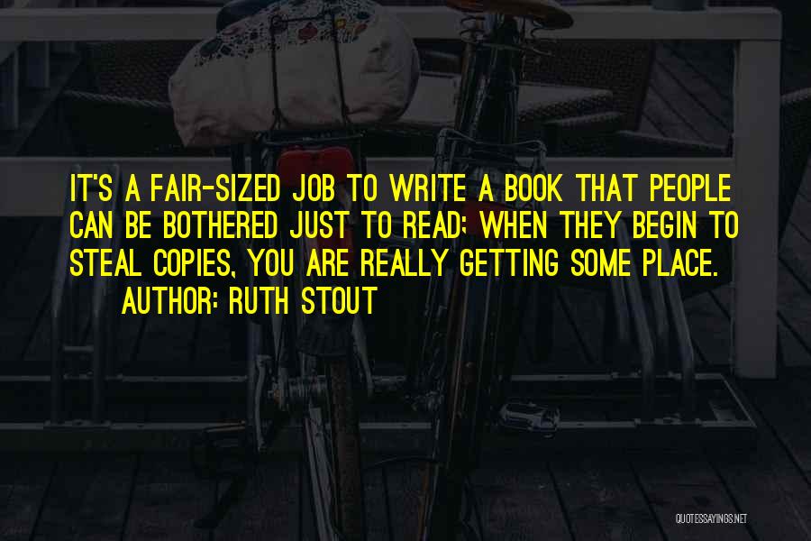 Ruth Stout Quotes: It's A Fair-sized Job To Write A Book That People Can Be Bothered Just To Read; When They Begin To