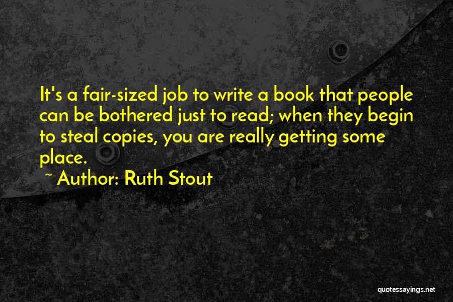 Ruth Stout Quotes: It's A Fair-sized Job To Write A Book That People Can Be Bothered Just To Read; When They Begin To