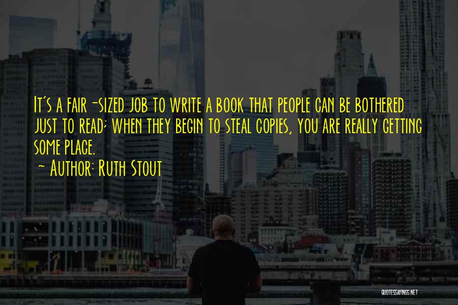 Ruth Stout Quotes: It's A Fair-sized Job To Write A Book That People Can Be Bothered Just To Read; When They Begin To