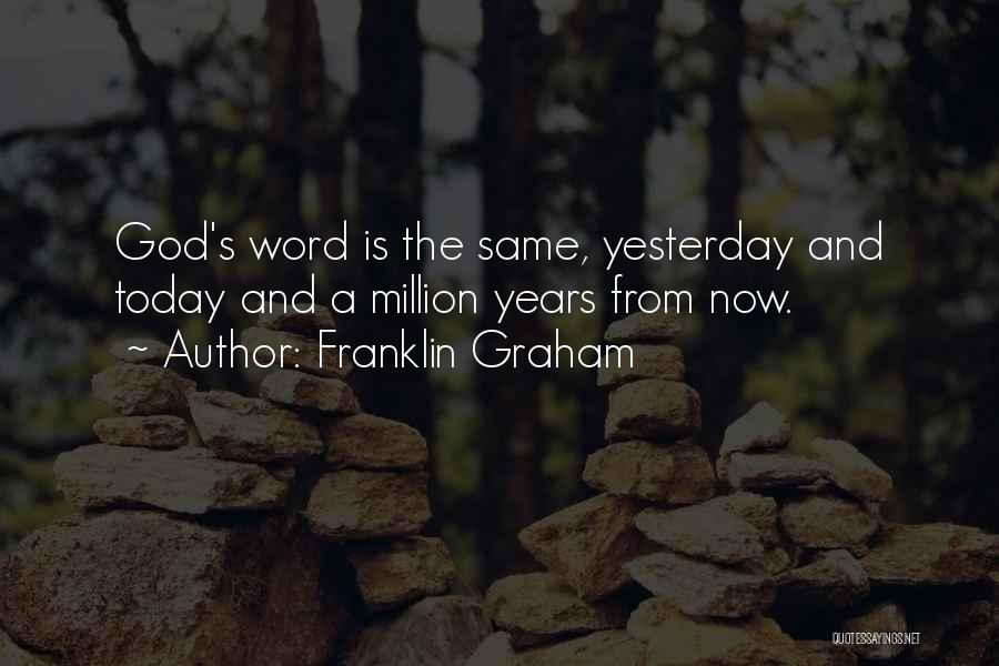 Franklin Graham Quotes: God's Word Is The Same, Yesterday And Today And A Million Years From Now.